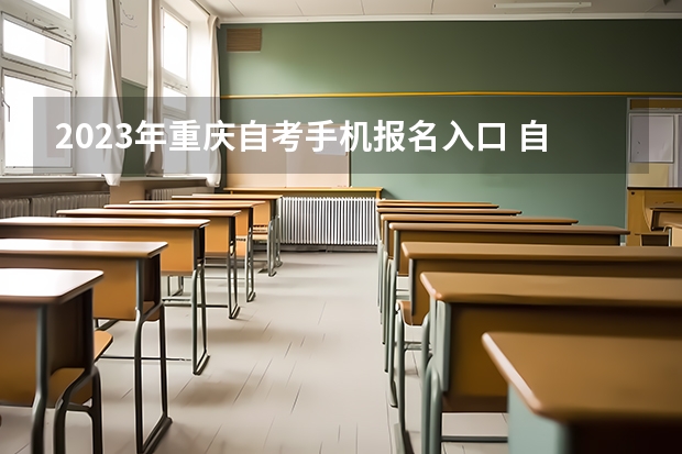 2023年重庆自考手机报名入口 自学考试手机怎么报名